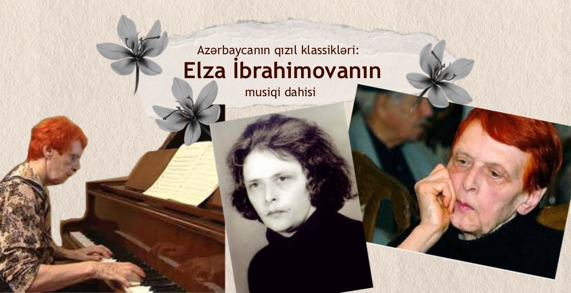 Azərbaycanın qızıl klassikləri: Elza İbrahimovanın musiqi dahisi